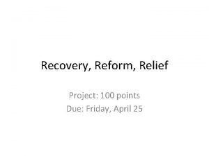 Recovery Reform Relief Project 100 points Due Friday