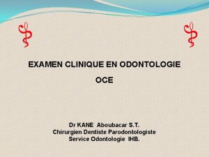 EXAMEN CLINIQUE EN ODONTOLOGIE OCE Dr KANE Aboubacar