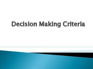 Decision Making Criteria Criteria are constantly used in