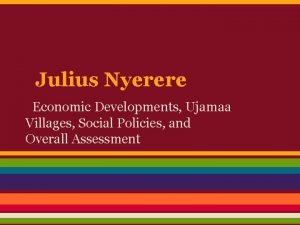 Julius Nyerere Economic Developments Ujamaa Villages Social Policies