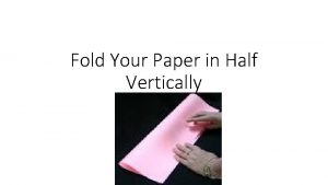 Fold Your Paper in Half Vertically Turn the