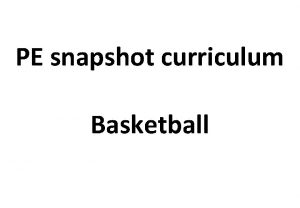 PE snapshot curriculum Basketball Snap SOW Basketball FOCI