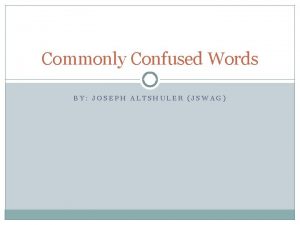 Commonly Confused Words BY JOSEPH ALTSHULER JSWAG PRETEACHING