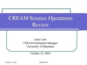 CREAM Science Operations Review Larry Lutz CREAM Instrument