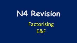 N 4 Revision Factorising EF Factorising We know