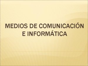 MEDIOS DE COMUNICACIN E INFORMTICA QUE SON LOS