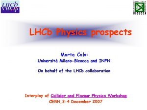LHCb Physics prospects Marta Calvi Universit MilanoBicocca and