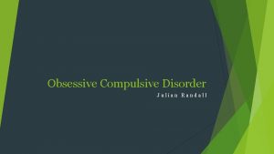 Obsessive Compulsive Disorder Julian Randall What is OCD