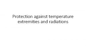 Protection against temperature extremities and radiations Protection against
