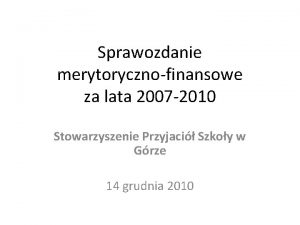 Sprawozdanie merytorycznofinansowe za lata 2007 2010 Stowarzyszenie Przyjaci