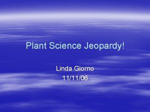 Plant Science Jeopardy Linda Giorno 111106 Plant Parts