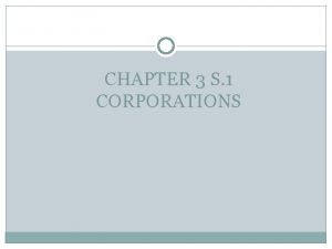 CHAPTER 3 S 1 CORPORATIONS Corporations Most business