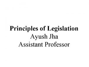 Principles of Legislation Ayush Jha Assistant Professor Introduction