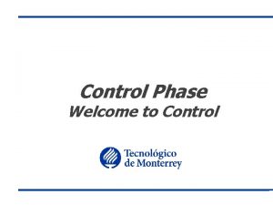 Control Phase Welcome to Control Welcome to Control