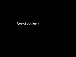 Semicolons vs Colons SemiColons You can use a