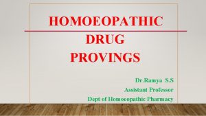 HOMOEOPATHIC DRUG PROVINGS Dr Ramya S S Assistant
