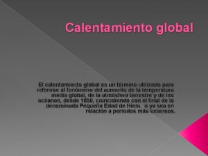 Calentamiento global El calentamiento global es un trmino