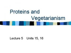 Proteins and Vegetarianism Lecture 5 Units 15 16