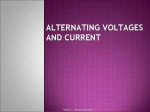 ALTERNATING VOLTAGES AND CURRENT Chapter 1 Alternating Current
