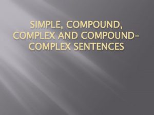 SIMPLE COMPOUND COMPLEX AND COMPOUNDCOMPLEX SENTENCES Simple Sentence