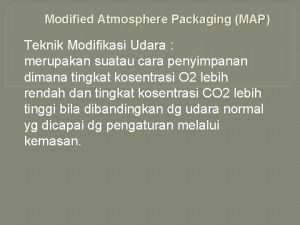 Modified Atmosphere Packaging MAP Teknik Modifikasi Udara merupakan