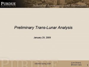 Preliminary TransLunar Analysis January 29 2009 AAE 450 Preliminary TransLunar Analysis January 29 2009 AAE 450