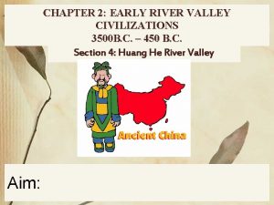 CHAPTER 2 EARLY RIVER VALLEY CIVILIZATIONS 3500 B