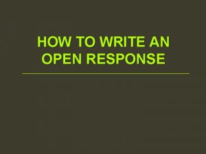 HOW TO WRITE AN OPEN RESPONSE OPEN RESPONSE