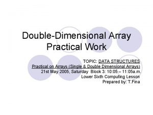 DoubleDimensional Array Practical Work TOPIC DATA STRUCTURES Practical