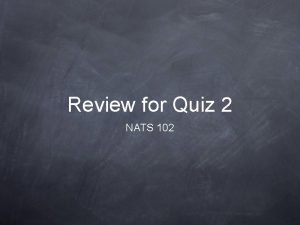 Review for Quiz 2 NATS 102 Announcements Quiz