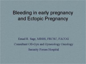 Bleeding in early pregnancy and Ectopic Pregnancy Emad