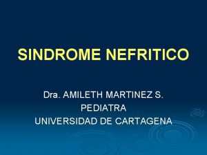 SINDROME NEFRITICO Dra AMILETH MARTINEZ S PEDIATRA UNIVERSIDAD