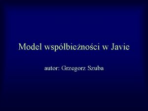 Model wspbienoci w Javie autor Grzegorz Szuba Wspbieno