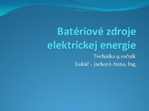 Batriov zdroje elektrickej energie Technika 9 ronk Luk