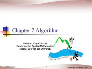 Chapter 7 Algorithm Speaker Ying Chih Lin Department