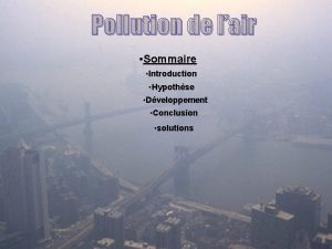 Pollution de lair Sommaire Introduction Hypothse Dveloppement Conclusion