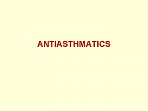 ANTIASTHMATICS Asthma Recurrent bouts of shortness of breath