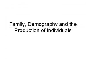 Family Demography and the Production of Individuals Demography