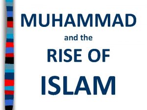 MUHAMMAD and the RISE OF ISLAM Overview of