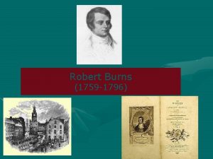 Robert Burns 1759 1796 Burns is one of