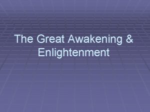 The Great Awakening Enlightenment The Great Awakening 1730