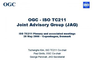 OGC ISO TC 211 Joint Advisory Group JAG