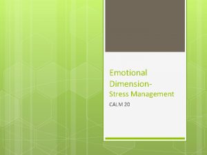 Emotional Dimension Stress Management CALM 20 Managing Stress