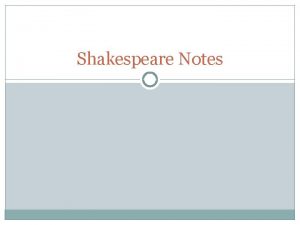 Shakespeare Notes William Shakespeare was born in April