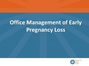 Office Management of Early Pregnancy Loss Objectives Discuss