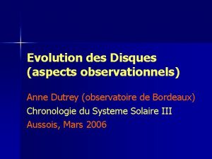 Evolution des Disques aspects observationnels Anne Dutrey observatoire
