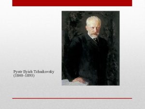 Pyotr Ilyich Tchaikovsky 1840 1893 Early Life Born