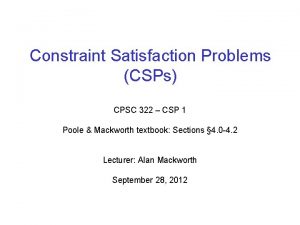 Constraint Satisfaction Problems CSPs CPSC 322 CSP 1