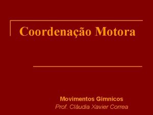 Coordenao Motora Movimentos Gmnicos Prof Cludia Xavier Correa