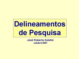 Delineamentos de Pesquisa Jos Roberto Goldim outubro2001 Existe